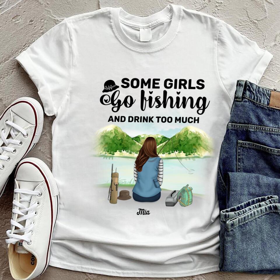 Personalized Fishing Girl T-Shirt - Best Gift Idea For Fishing Lovers - Some Girls Go Fishing And Drink Too Much
