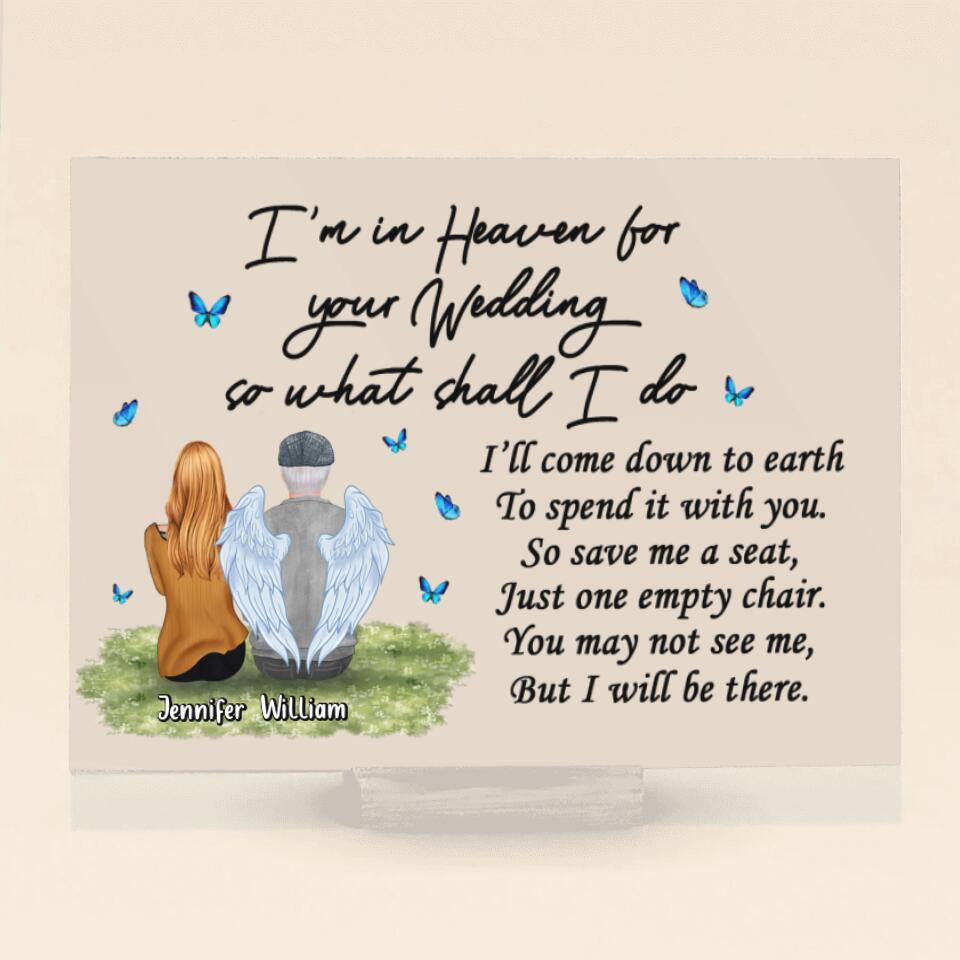 Personalized Memorial Dad Acrylic Plaque - Remembrance Gift For Loss Of Dad - I'm In Heaven For Your Wedding