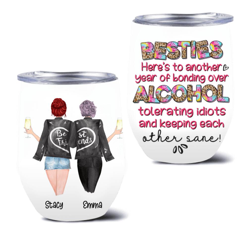 Personalized Besties Wine Tumbler - Gift Idea For Friends/Besties - Here's To Another Year Of Bonding Over Alcohol Tolerating Idiots And Keeping Each Other Sane