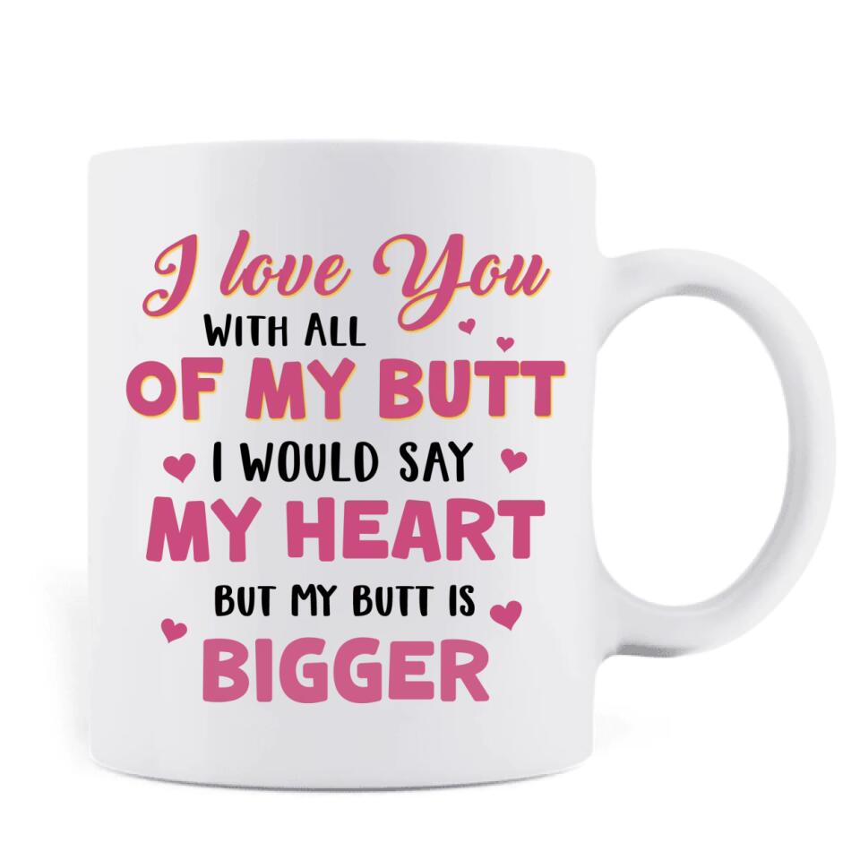 Personalized Coffee Mug - Valentine's Day Gift For Him/Her- I Love You With All Of My Butt