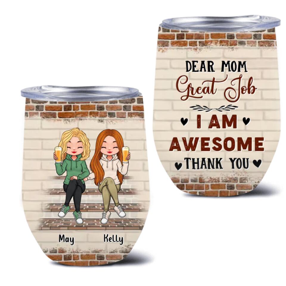 Personalized Dear Mom Wine Tumbler - Gift Idea For Mother's Day From Daughter - Up to 4 Daughters - Dear Mom Great Job I Am Awesome Thank You