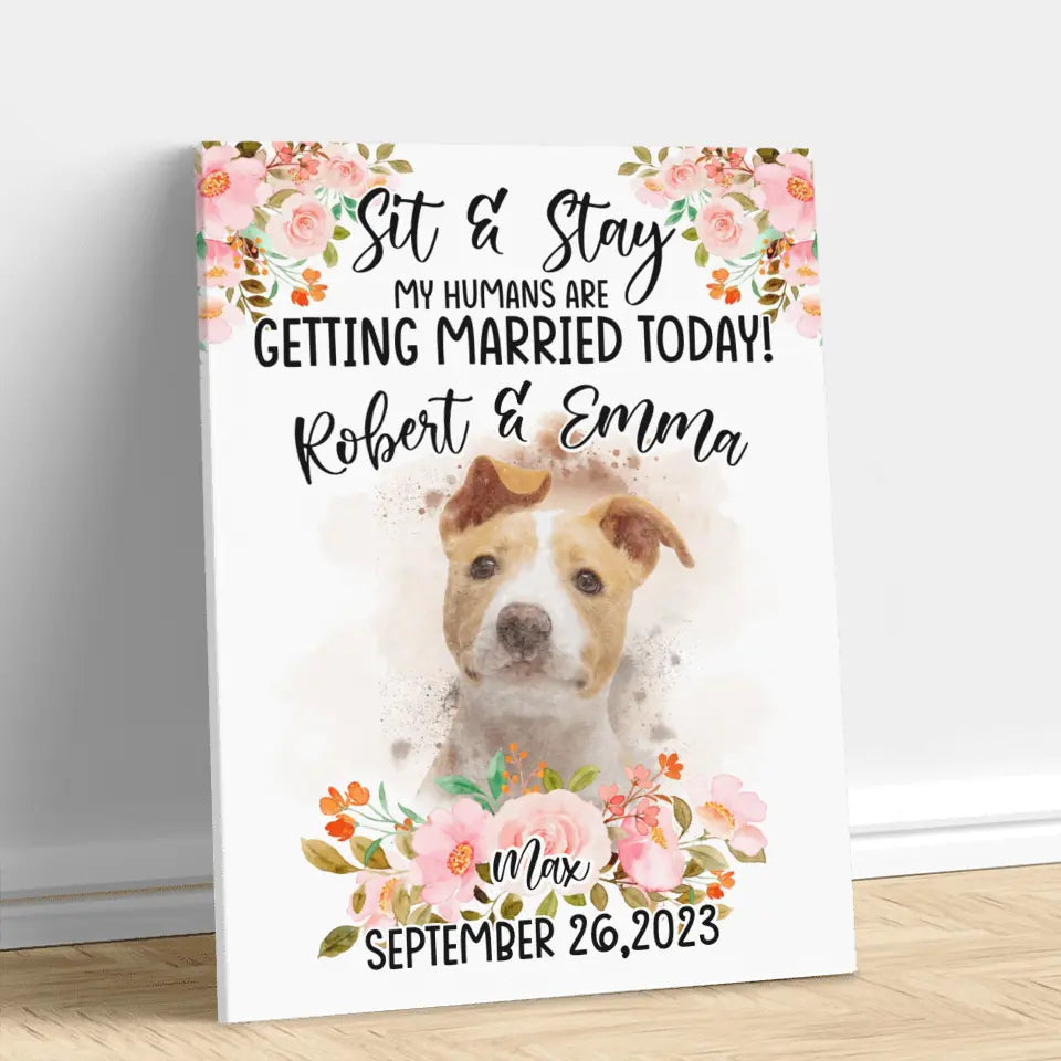 Personalized Dog Wedding Canvas - Upload Photo - Wedding Gift Idea For Couple/Dog Lover - Sit & Stay My Humans Are Getting Married Today!