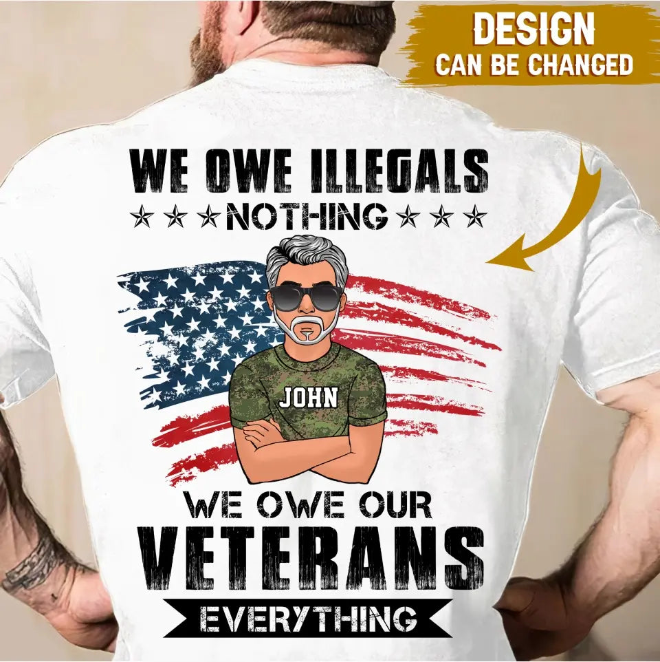 Personalized Veteran T-shirt - Gift Idea For Veteran's Day - We Owe Illegals Nothing We Owe Our Veterans Everything