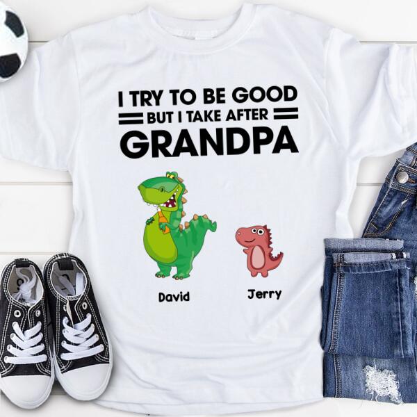 Personalized Dinosaur T-Shirt - Gift For Dinosaur Lover - I Try To Be Good But I Take After Grandpa