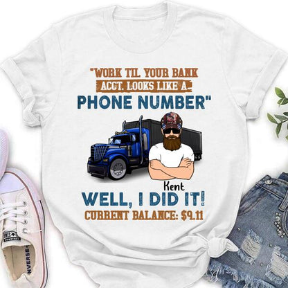 Personalized Truck T-Shirt - Work Til Your Bank Acct.Looks Like A Phone Number Well, I Did It