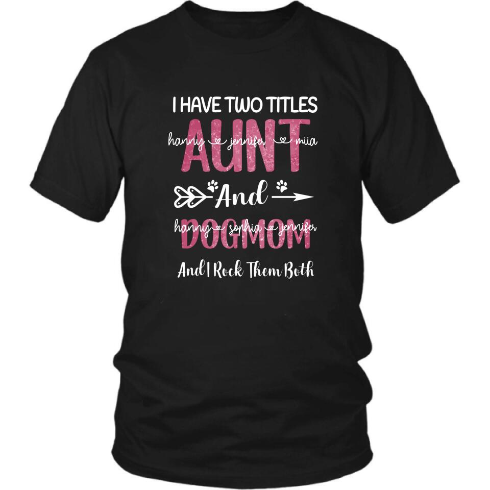 Personalized Aunt Dog Mom T-shirt - Best Gift For Dog Mom - I Have Two Titles Aunt And Dog Mom