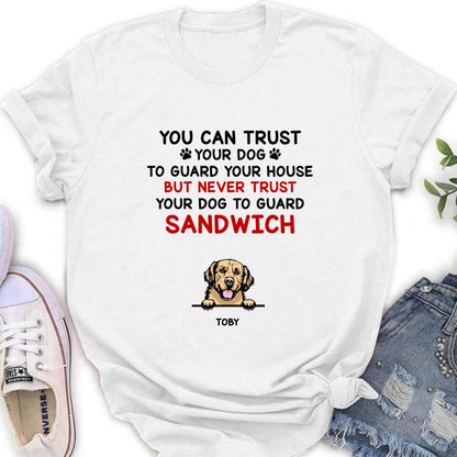 Personalized Funny Dog Shirt/Hoodie - Gift Idea For Dog Lovers - Up To 5 Dogs - You Can Trust Your Dog To Guard Your House But Never Trust Your Dog To Guard Sandwich