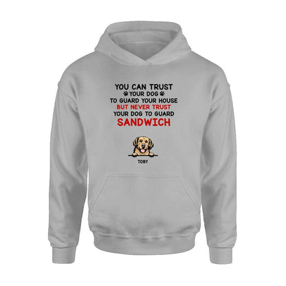 Personalized Funny Dog Shirt/Hoodie - Gift Idea For Dog Lovers - Up To 5 Dogs - You Can Trust Your Dog To Guard Your House But Never Trust Your Dog To Guard Sandwich