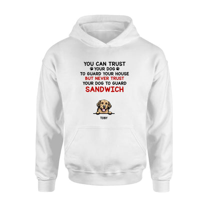 Personalized Funny Dog Shirt/Hoodie - Gift Idea For Dog Lovers - Up To 5 Dogs - You Can Trust Your Dog To Guard Your House But Never Trust Your Dog To Guard Sandwich