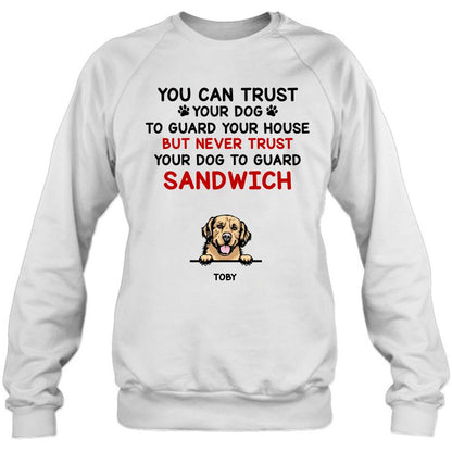 Personalized Funny Dog Shirt/Hoodie - Gift Idea For Dog Lovers - Up To 5 Dogs - You Can Trust Your Dog To Guard Your House But Never Trust Your Dog To Guard Sandwich