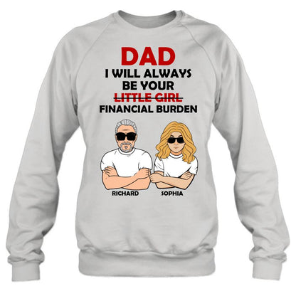 Personalized Financial Burden Shirt/Hoodie - Father's Day Gift From Daughter - Dad I Will Always Be Your Financial Burden
