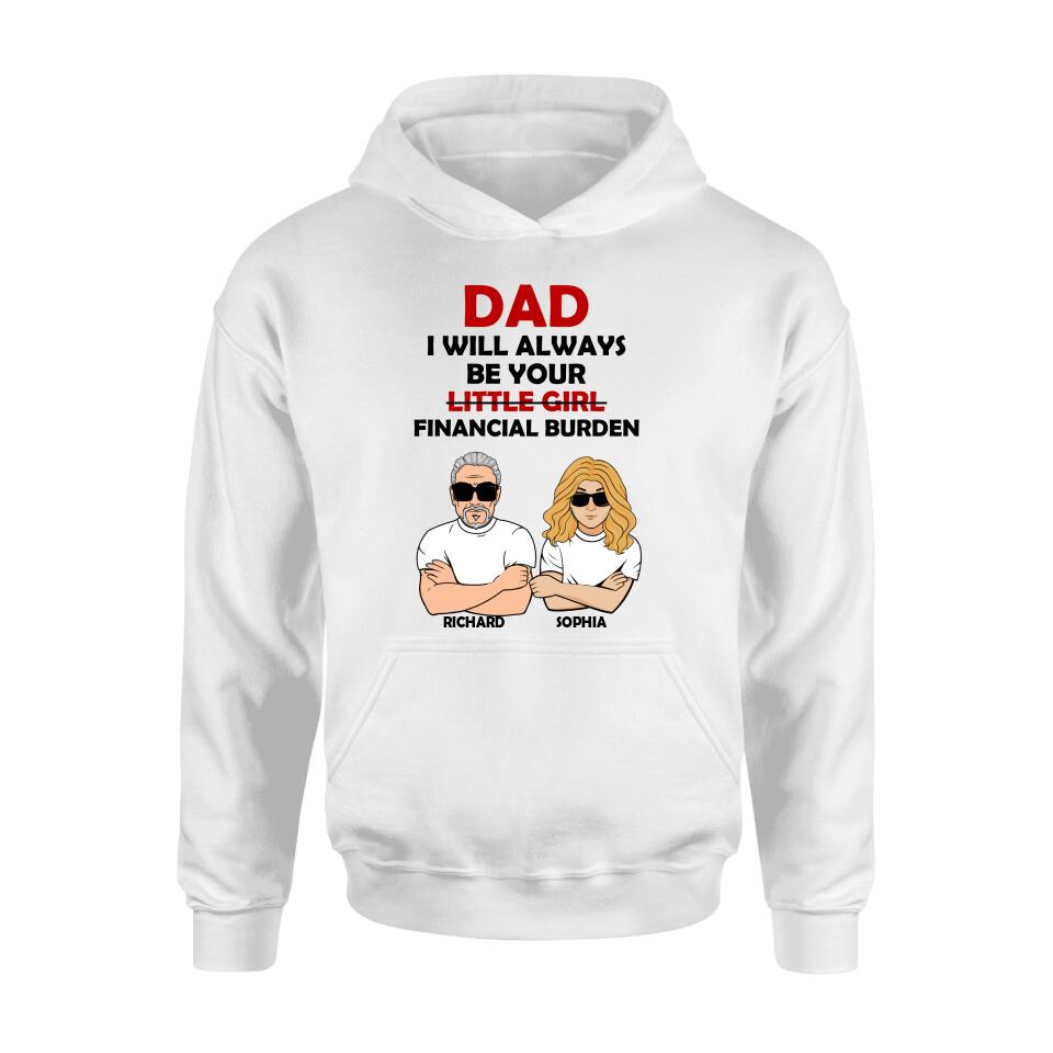 Personalized Financial Burden Shirt/Hoodie - Father's Day Gift From Daughter - Dad I Will Always Be Your Financial Burden