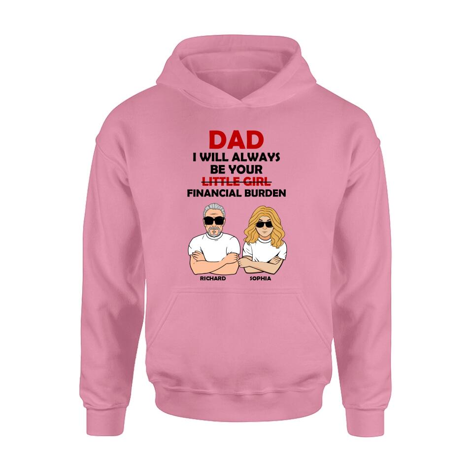 Personalized Financial Burden Shirt/Hoodie - Father's Day Gift From Daughter - Dad I Will Always Be Your Financial Burden