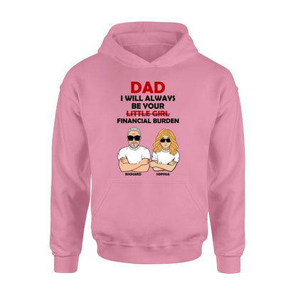 Personalized Financial Burden Shirt/Hoodie - Father's Day Gift From Daughter - Dad I Will Always Be Your Financial Burden