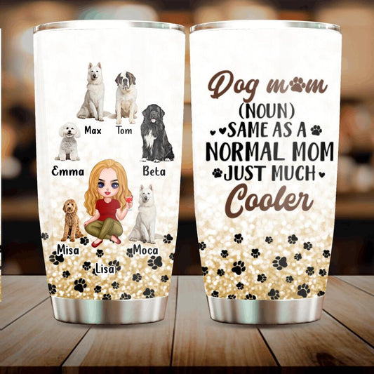 Personalized Dog Mom Tumbler - Up to 6 Dogs - Gift Idea For Dog Lovers - Dog Mom Noun Same As A Normal Mom Just Much Cooler