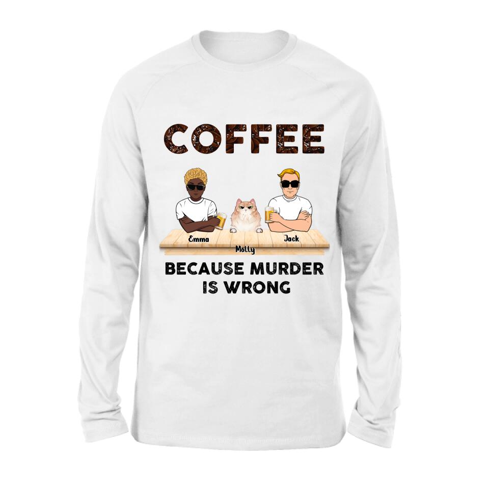 Personalized Cat Shirt - Gift Idea For Cat Lovers - Up to 6 Cats - Coffee Because Murder Is Wrong