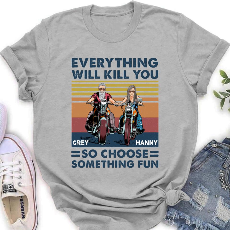 Personalized Bike Couple Shirt/ Hoodie - Gift Idea For Biker/ Couple - Everything Will Kill You So Choose Something Fun