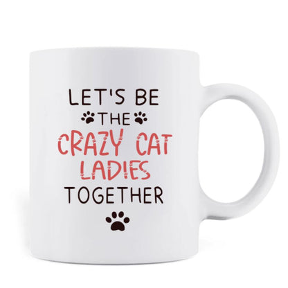 Personalized Let's Be Crazy Cat Ladies Together Coffee Mug - Gift Idea For Best Friends