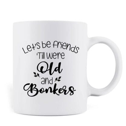 Personalized Drink Besties Mug - Best Gift For Friend/Sister - Let's Be Friends 'Till We're Old And Bonkers