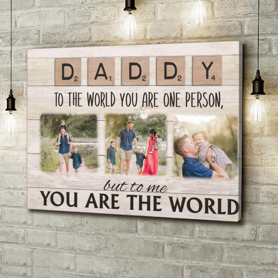 Personalized Daddy Canvas - Upload Photos - Father's Day Gift Idea For Dad - To The World You Are One Person But To Us You Are The World