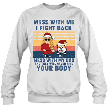 Personalized Pet T-shirt/Long Sleeve/Sweatshirt/Hoodie - Man/Woman With Up to 4 Pets - Gift Idea For Christmas/Dog/Cat Lover - Mess With Me I Fight Back Mess With My Dog And They Will Never Find Your Body