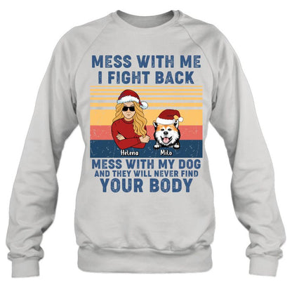 Personalized Pet T-shirt/Long Sleeve/Sweatshirt/Hoodie - Man/Woman With Up to 4 Pets - Gift Idea For Christmas/Dog/Cat Lover - Mess With Me I Fight Back Mess With My Dog And They Will Never Find Your Body