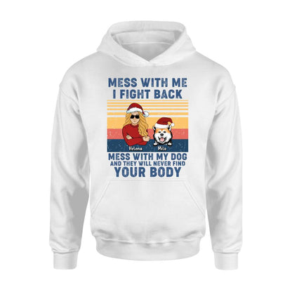 Personalized Pet T-shirt/Long Sleeve/Sweatshirt/Hoodie - Man/Woman With Up to 4 Pets - Gift Idea For Christmas/Dog/Cat Lover - Mess With Me I Fight Back Mess With My Dog And They Will Never Find Your Body
