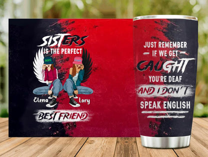 Personalized Besties Tumbler - Christmas Gift Idea For Besties/Sisters - Just Remember If We Get Caught You're Deaf And I Don't Speak English