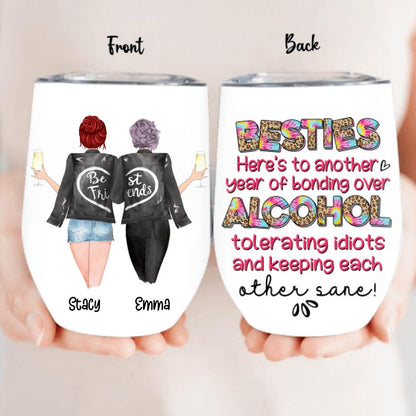 Personalized Besties Wine Tumbler - Gift Idea For Friends/Besties - Here's To Another Year Of Bonding Over Alcohol Tolerating Idiots And Keeping Each Other Sane