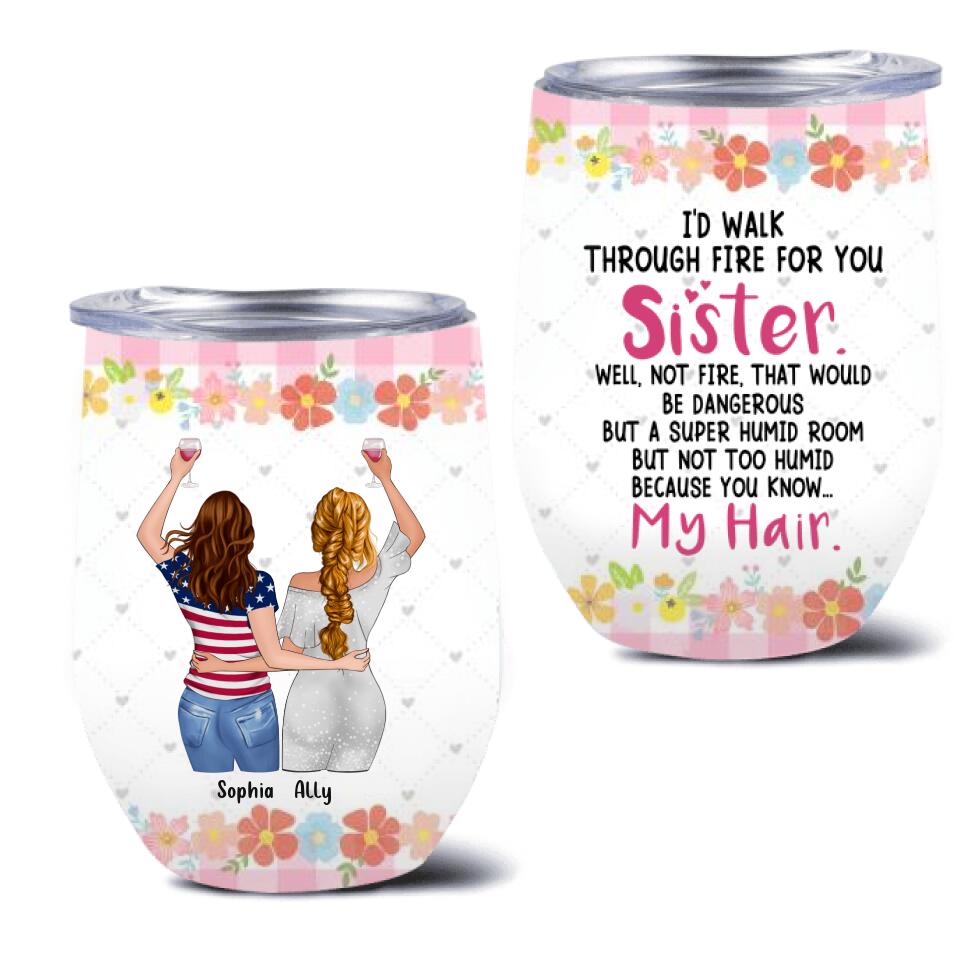 Personalized Sisters Wine Tumbler - Up to 4 Girls - Funny Sister Birthday Gifts From Sister - I'd Walk Through Fire For You Sister