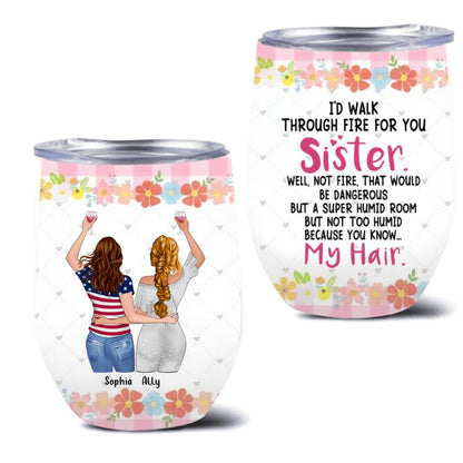 Personalized Sisters Wine Tumbler - Up to 4 Girls - Funny Sister Birthday Gifts From Sister - I'd Walk Through Fire For You Sister
