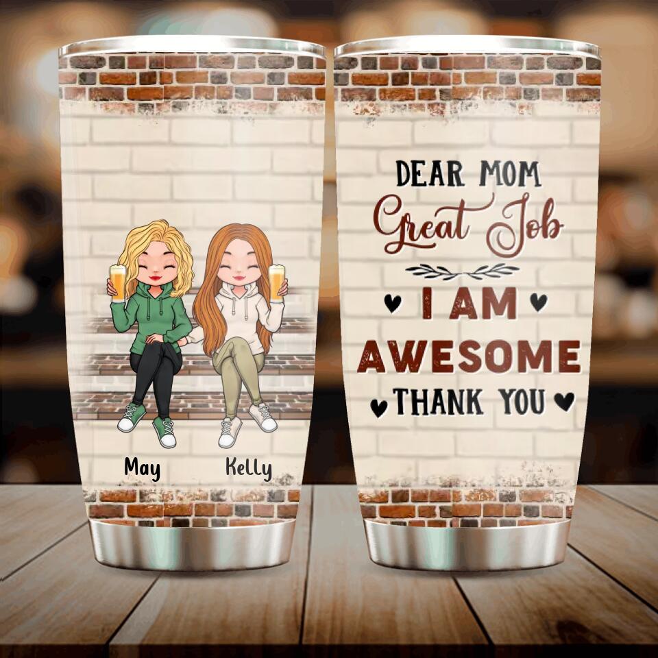 Personalized Dear Mom Tumbler - Gift Idea For Mother's Day From Daughter - Up to 4 Daughters - Dear Mom Great Job I Am Awesome Thank You