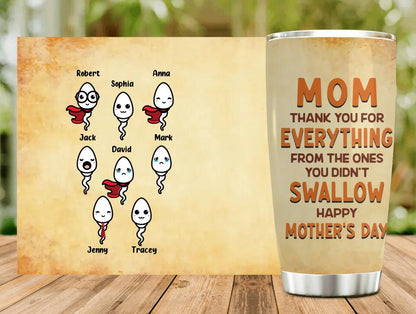 Personalized Happy Mother's Day Tumbler - Mother's Day Gift Idea - Mom Thank You For Everything From The Ones You Didn't Swallow