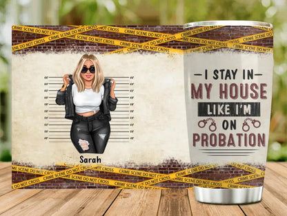 Personalized Girl Tumbler - Gift Idea For Girl - I Stay In My House Like I'm On Probation