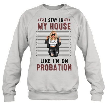 Personalized Girl Shirt/Long sleeve/Sweatshirt/Hoodie - Gift Idea For Girl - I Stay In My House Like I'm On Probation