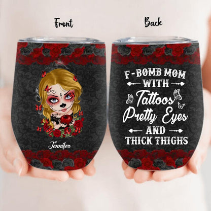 Custom F-Bomb Mom Wine Tumbler - Birthday/Mother's Day Gift Idea - F-Bomb Mom With Tattoos Pretty Eyes & Thick Thighs