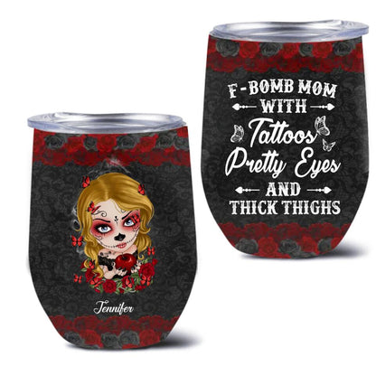 Custom F-Bomb Mom Wine Tumbler - Birthday/Mother's Day Gift Idea - F-Bomb Mom With Tattoos Pretty Eyes & Thick Thighs