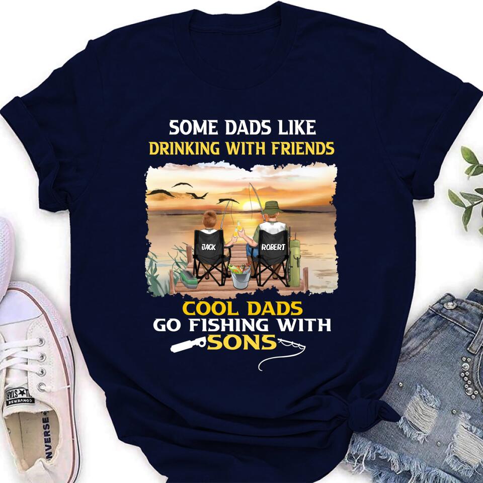 Personalized Fishing T-Shirt/Sweatshirt/Hoodie - Birthday/Father's Day Gift For Father/Fishing Lovers - Some Dads Like Drinking With Friends Cool Dads Go Fishing With Sons