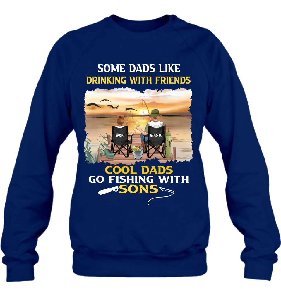 Personalized Fishing T-Shirt/Sweatshirt/Hoodie - Birthday/Father's Day Gift For Father/Fishing Lovers - Some Dads Like Drinking With Friends Cool Dads Go Fishing With Sons