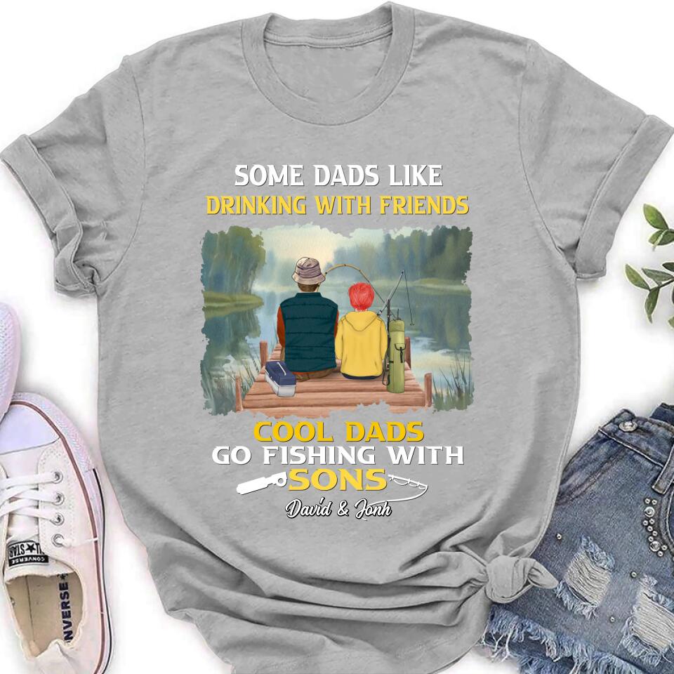 Personalized Fishing T-Shirt/Sweatshirt/Hoodie - Birthday/Father's Day Gift For Father/Fishing Lovers - Some Dads Like Drinking With Friends Cool Dads Go Fishing With Sons