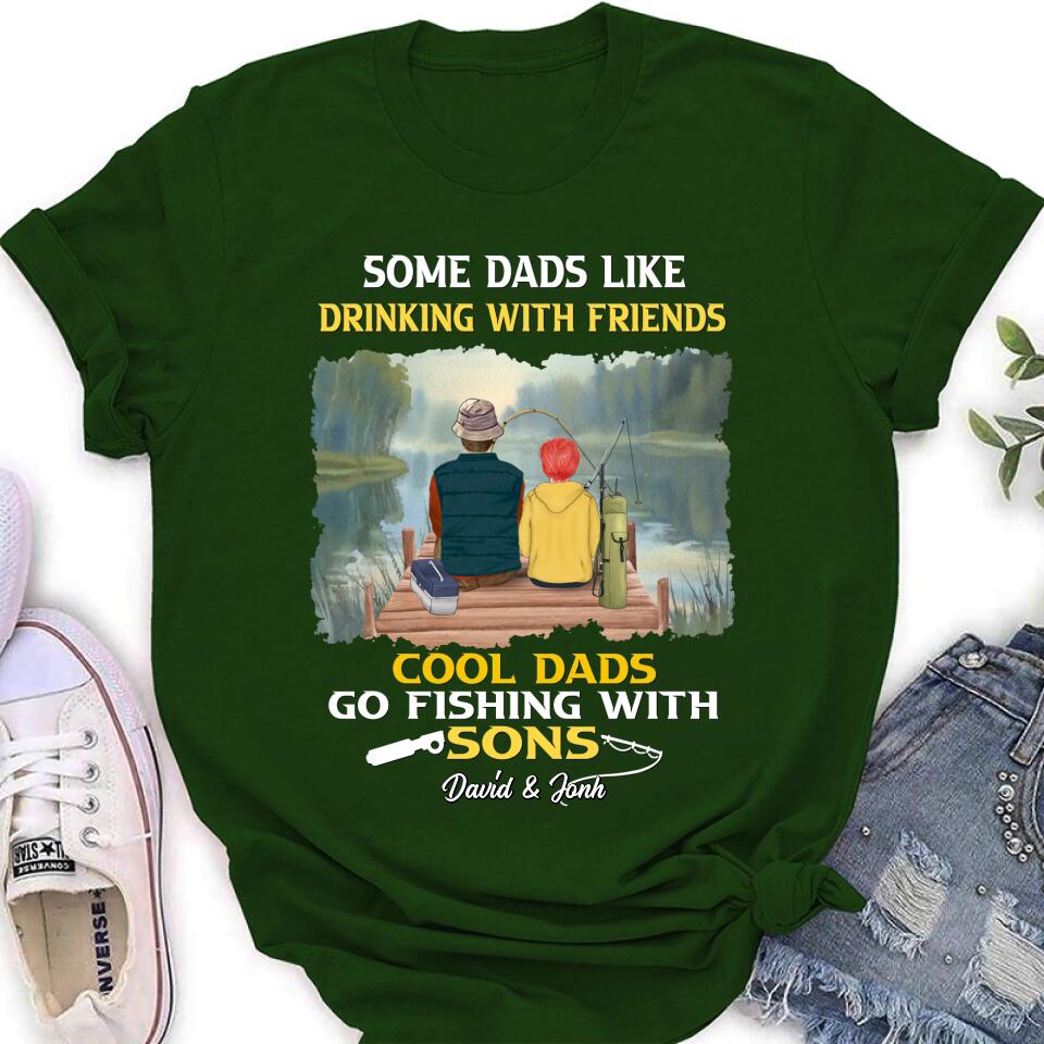 Personalized Fishing T-Shirt/Sweatshirt/Hoodie - Birthday/Father's Day Gift For Father/Fishing Lovers - Some Dads Like Drinking With Friends Cool Dads Go Fishing With Sons