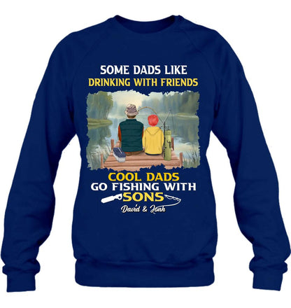 Personalized Fishing T-Shirt/Sweatshirt/Hoodie - Birthday/Father's Day Gift For Father/Fishing Lovers - Some Dads Like Drinking With Friends Cool Dads Go Fishing With Sons