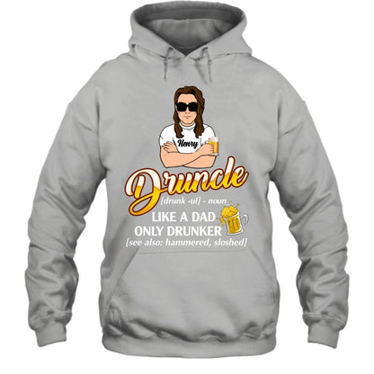 Personalized Druncle Shirt/Hoodie - Best Gift Idea For Men - Druncle Like A Dad, Only Drunker