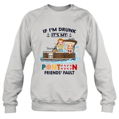 Personalized Pontoon Friends Shirt/Pullover Hoodie - Up to 4 People - Gift Idea For Friends - If I'm Drunk It's My Pontoon Friends' Fault