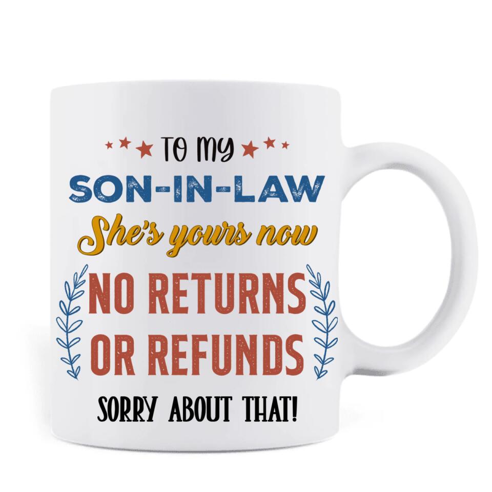 Custom Personalized To Son-In-Law Coffee Mug - Gift Idea For Daughter/Son-In-Law - She's Yours Now No Returns Or Refunds Sorry About That