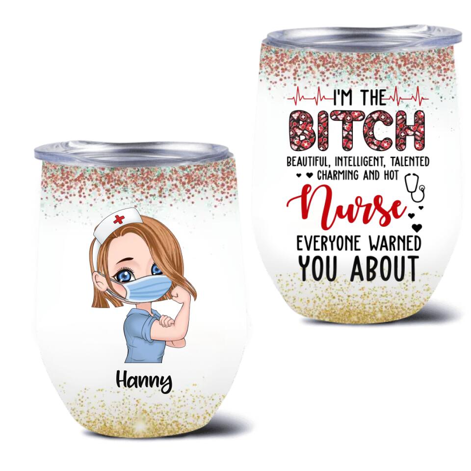 Personalized Nurse Wine Tumbler - Gift Idea For Nurse - I'm The Bitch Beautiful, Intelligent, Talented, Charming And Hot