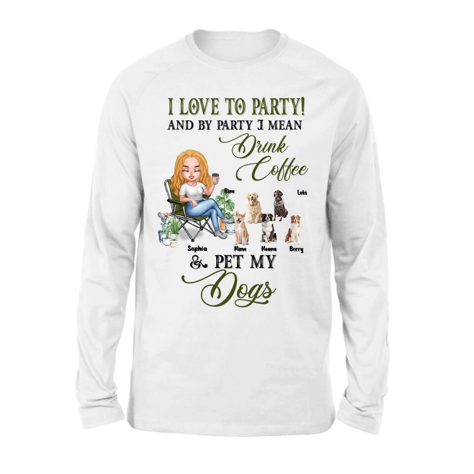 Personalized Pet Mom T-shirt/Long Sleeve/Sweatshirt/Hoodie - Up to 5 Pets - Mother's Day Gift Idea For Dog/Cat/Chicken/Rabbit Lovers - I Love To Party And By Party I Mean Drink Coffee & Pet My Dogs