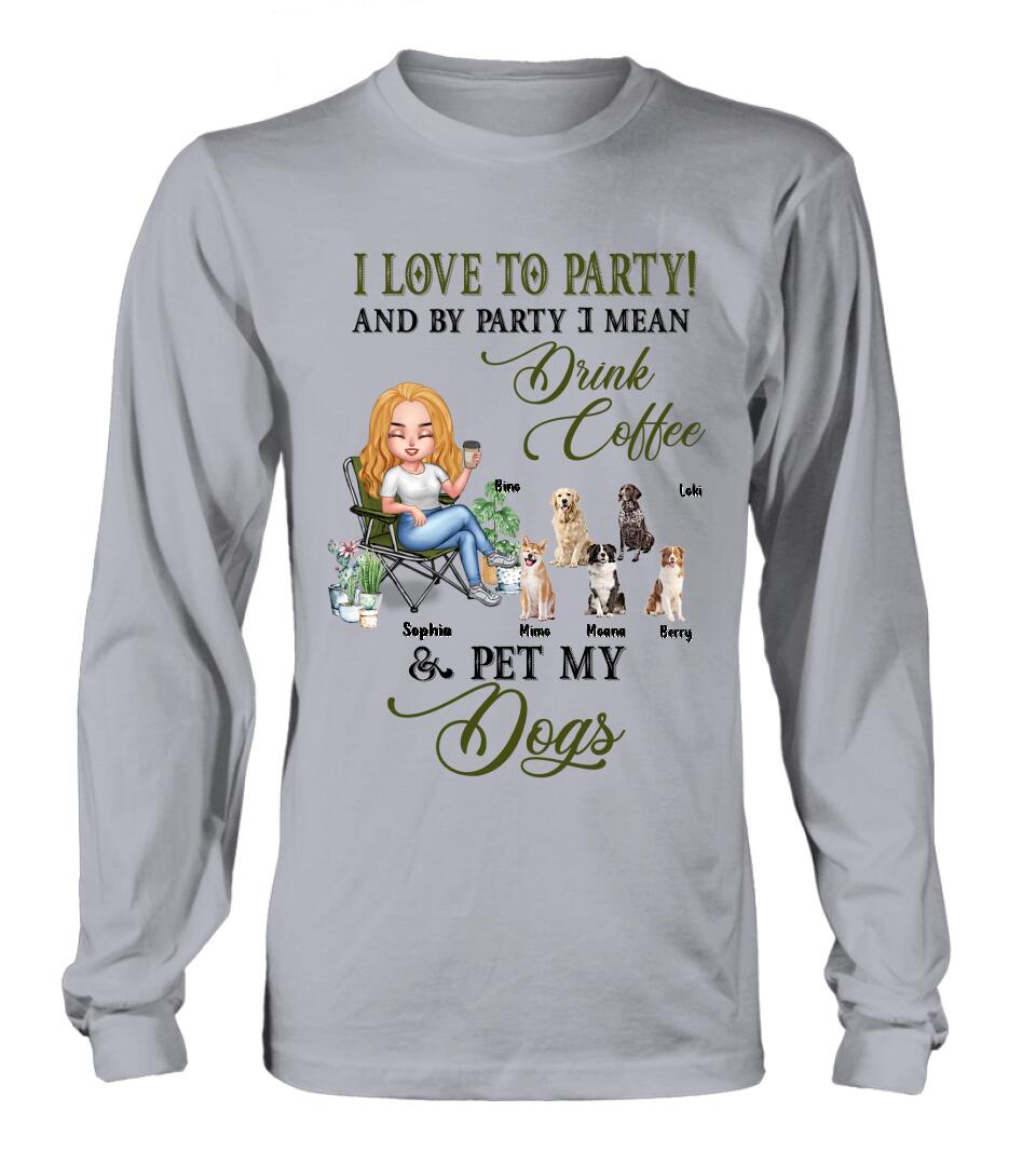 Personalized Pet Mom T-shirt/Long Sleeve/Sweatshirt/Hoodie - Up to 5 Pets - Mother's Day Gift Idea For Dog/Cat/Chicken/Rabbit Lovers - I Love To Party And By Party I Mean Drink Coffee & Pet My Dogs