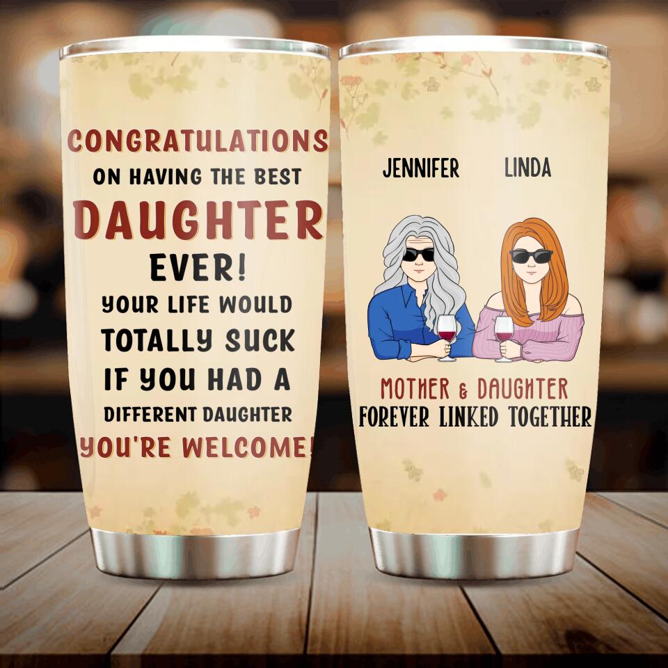 Personalized Best Daughter Tumbler - Mother's Day Gift Idea From Daughter - Congratulations On Having The Best Daughter Ever