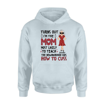 Personalized Mom T-Shirt/Long sleeve/Sweatshirt/Hoodie - Gift Idea For Mom/Mother's Day - Turns Out I'm The Mom Most Likely To Teach The Neighborhood Kids How To Cuss